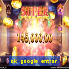 ok google entrar em jogo de c****